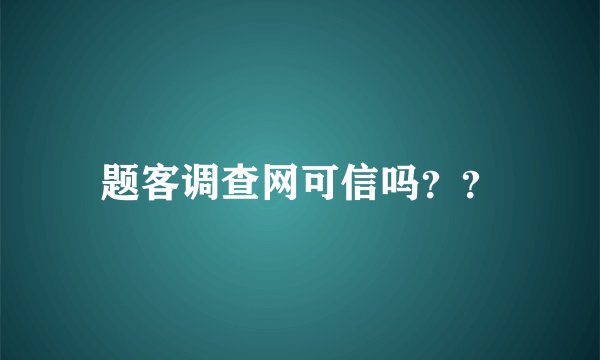 题客调查网可信吗？？