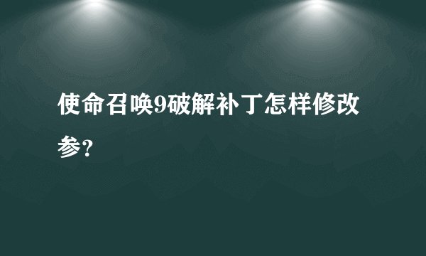 使命召唤9破解补丁怎样修改参?