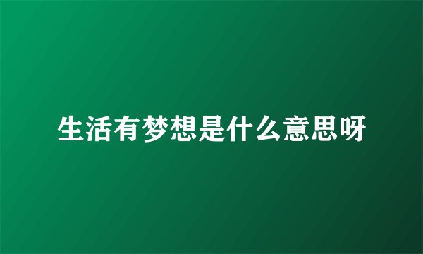 生活有梦想是什么意思呀