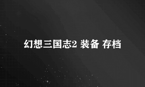 幻想三国志2 装备 存档