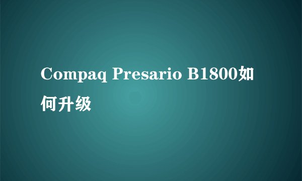 Compaq Presario B1800如何升级