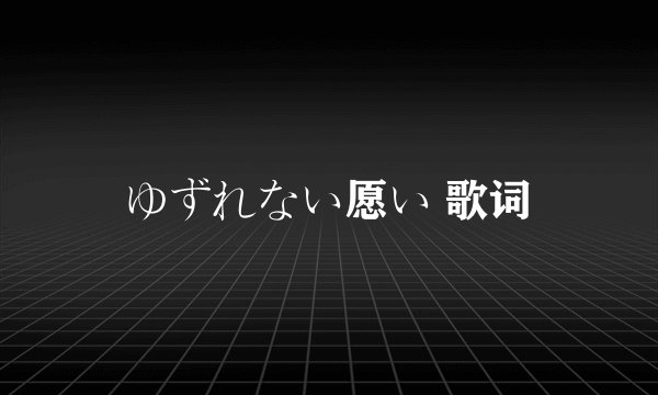 ゆずれない愿い 歌词