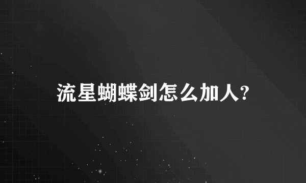 流星蝴蝶剑怎么加人?