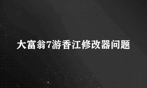 大富翁7游香江修改器问题