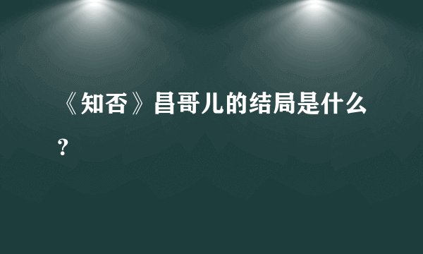 《知否》昌哥儿的结局是什么?