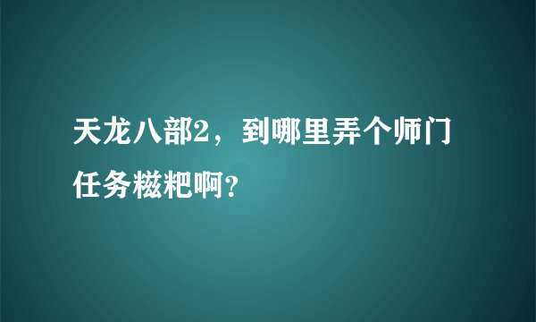 天龙八部2,到哪里弄个师门任务糍粑啊?
