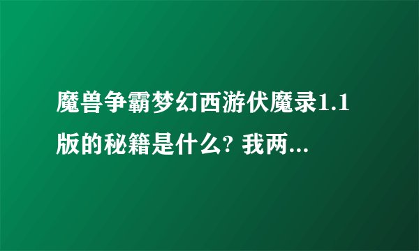 魔兽争霸梦幻西游伏魔录1.1版的秘籍是什么? 我两个人怎么过都过不了18关