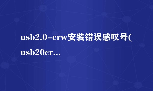 usb2.0-crw安装错误感叹号(usb20crw是什么设备)