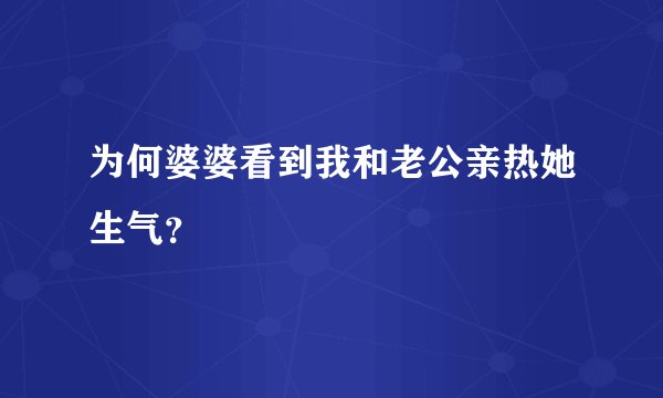 为何婆婆看到我和老公亲热她生气？