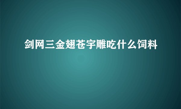 剑网三金翅苍宇雕吃什么饲料