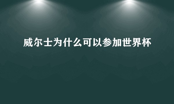威尔士为什么可以参加世界杯
