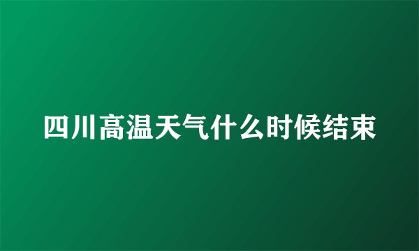 四川高温天气什么时候结束