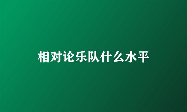 相对论乐队什么水平