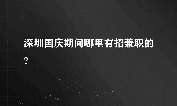 深圳国庆期间哪里有招兼职的?