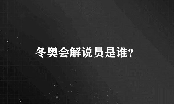 冬奥会解说员是谁?