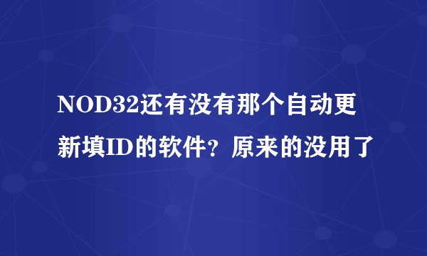 NOD32还有没有那个自动更新填ID的软件？原来的没用了