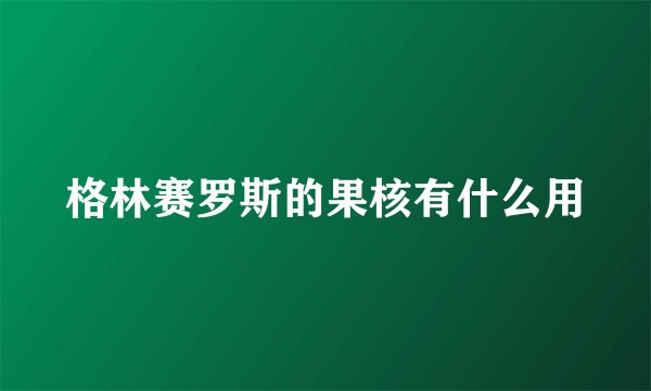 格林赛罗斯的果核有什么用