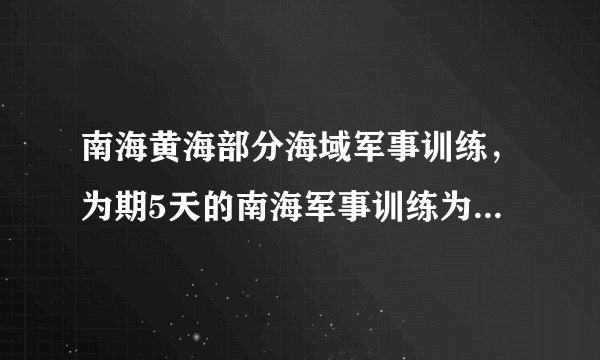 南海黄海部分海域军事训练，为期5天的南海军事训练为何选在这里？