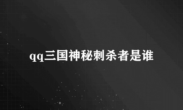 qq三国神秘刺杀者是谁
