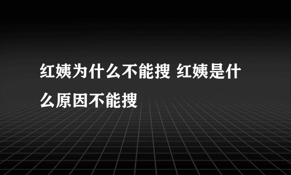 红姨为什么不能搜 红姨是什么原因不能搜