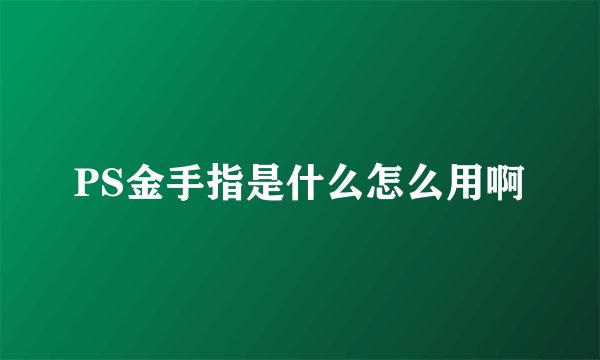 PS金手指是什么怎么用啊