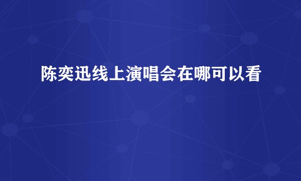 陈奕迅线上演唱会在哪可以看