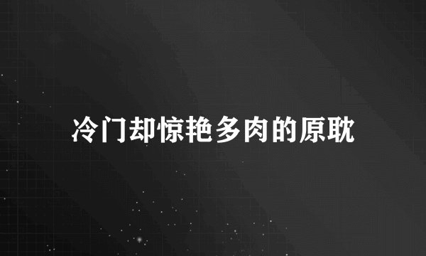 冷门却惊艳多肉的原耽