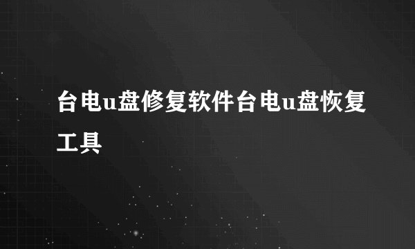 台电u盘修复软件台电u盘恢复工具