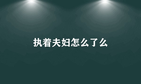 执着夫妇怎么了么