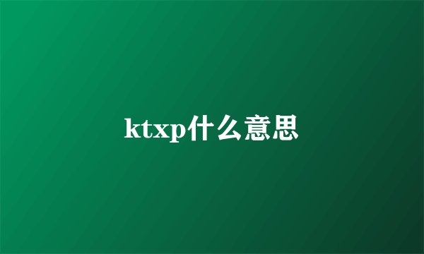 ktxp什么意思