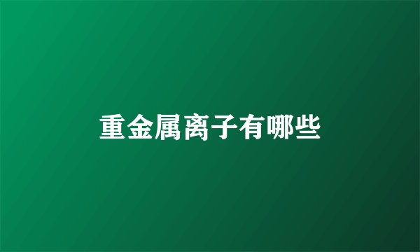 重金属离子有哪些