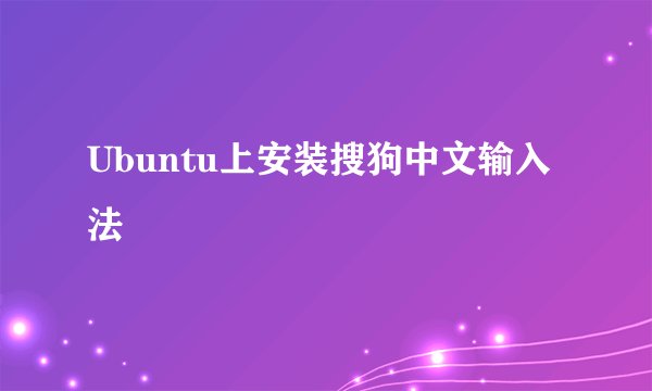 Ubuntu上安装搜狗中文输入法