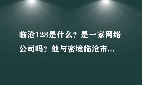临沧123是什么?是一家网络公司吗?他与密境临沧市什么关系?