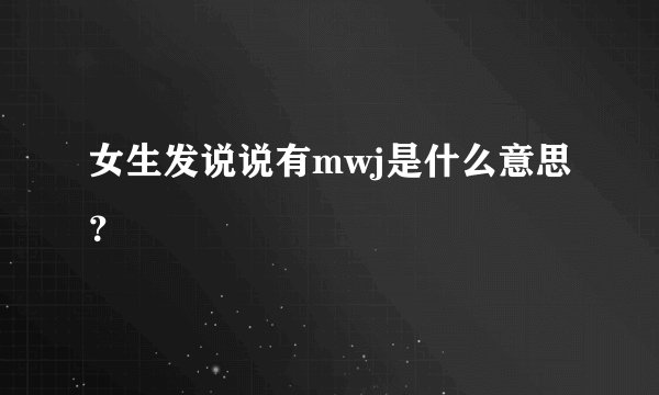 女生发说说有mwj是什么意思?