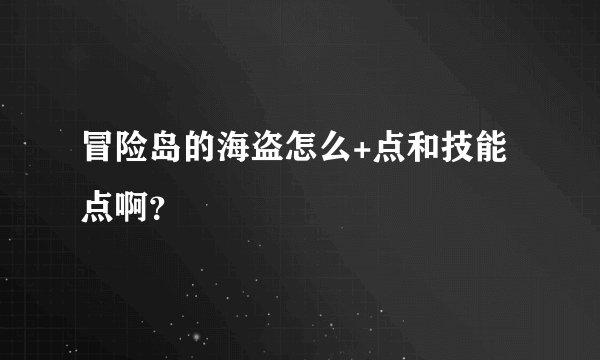 冒险岛的海盗怎么+点和技能点啊？