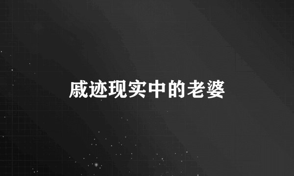 戚迹现实中的老婆
