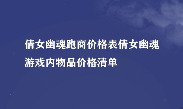 倩女幽魂跑商价格表倩女幽魂游戏内物品价格清单