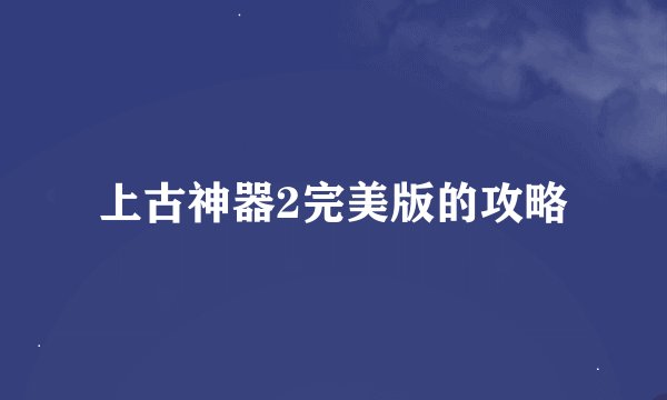 上古神器2完美版的攻略