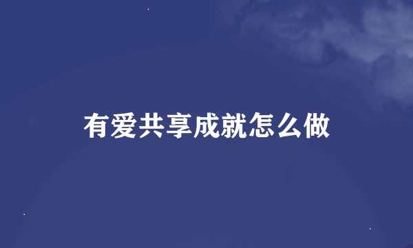 有爱共享成就怎么做
