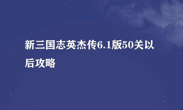 新三国志英杰传6.1版50关以后攻略