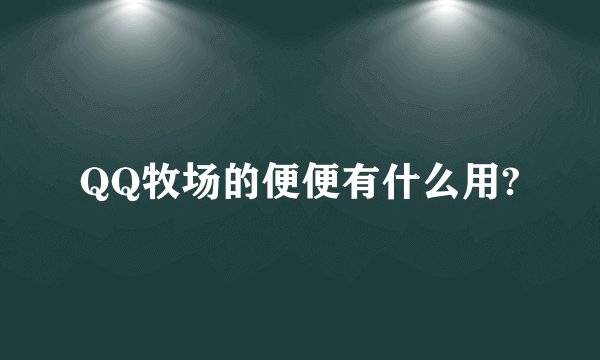 QQ牧场的便便有什么用?