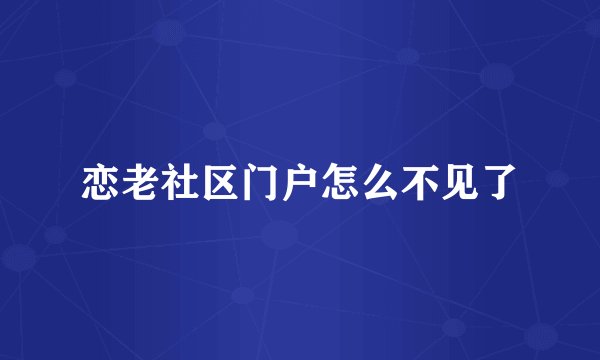 恋老社区门户怎么不见了