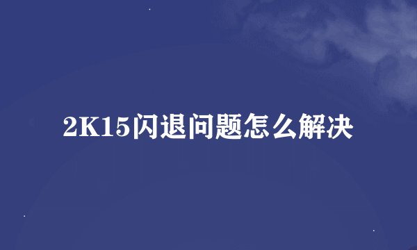 2K15闪退问题怎么解决