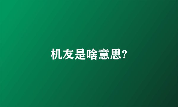 机友是啥意思?