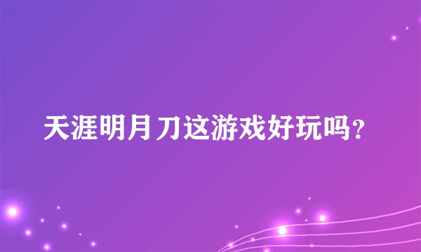 天涯明月刀这游戏好玩吗？