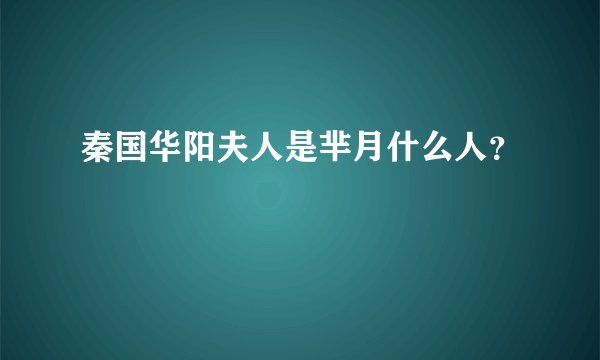 秦国华阳夫人是芈月什么人?