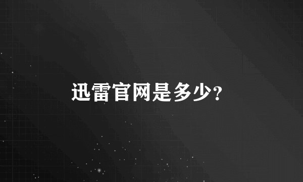 迅雷官网是多少?
