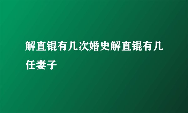 解直锟有几次婚史解直锟有几任妻子
