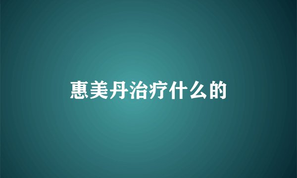 惠美丹治疗什么的