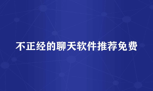 不正经的聊天软件推荐免费